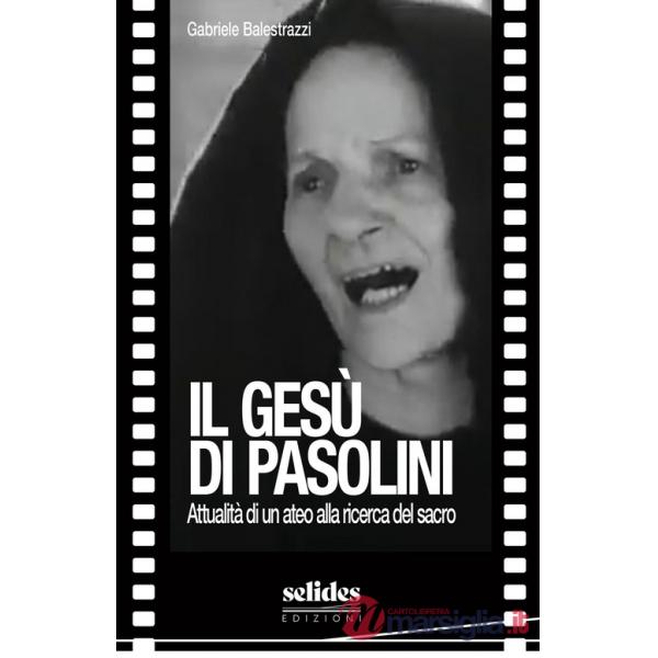 Gesù di Pasolini. Attualità di un ateo alla ricerca del sacro (Il)