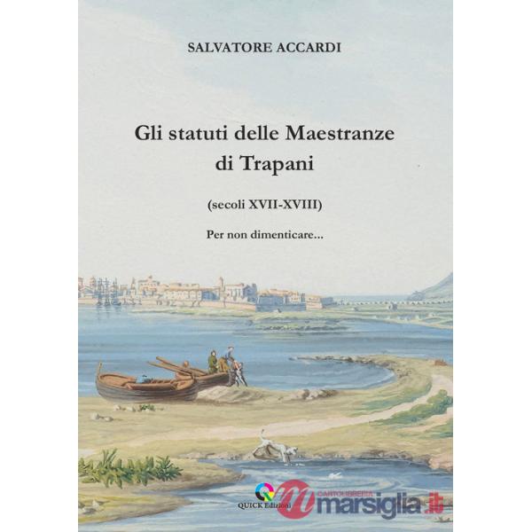 Statuti delle Maestranze di Trapani (secoli XVII-XVIII) Per non dimenticare... (Gli)