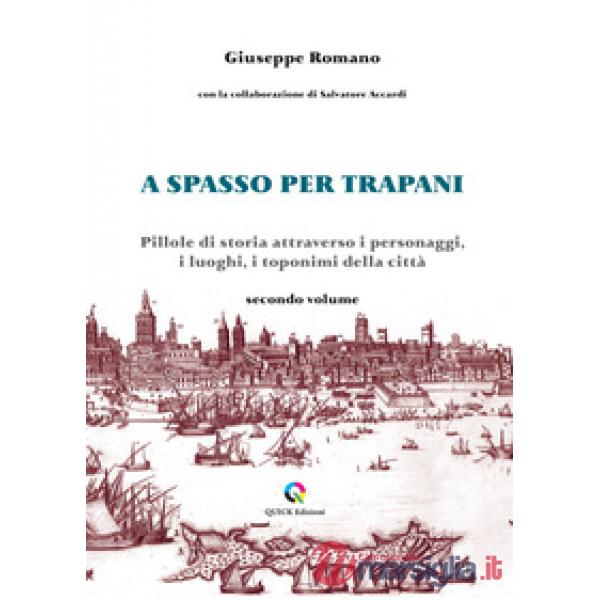 A spasso per Trapani. Pillole di storia attraverso i personaggi, i luoghi, i toponimi della città. Vol. 2
