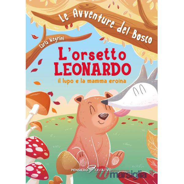 Orsetto Leonardo, il lupo e la mamma eroina. Le avventure del bosco. Ediz. illustrata (L')