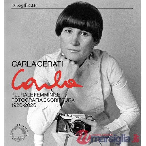 Carla Cerati. Plurale femminile. Fotografia e scrittura, 1926 - 2026