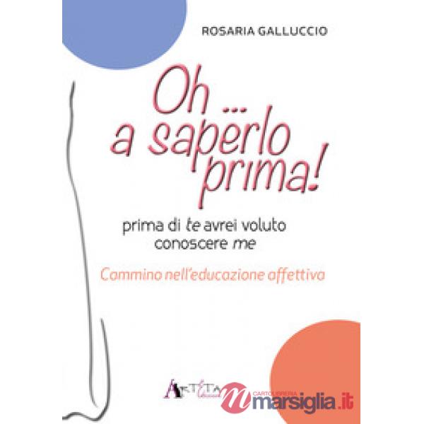 Oh... a saperlo prima! Prima di te avrei voluto conoscere me. Cammino nell'educazione affettiva