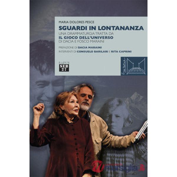 Sguardi in lontananza. Una drammaturgia tratta da «Il gioco dell'universo» di Dacia e Fosco Maraini