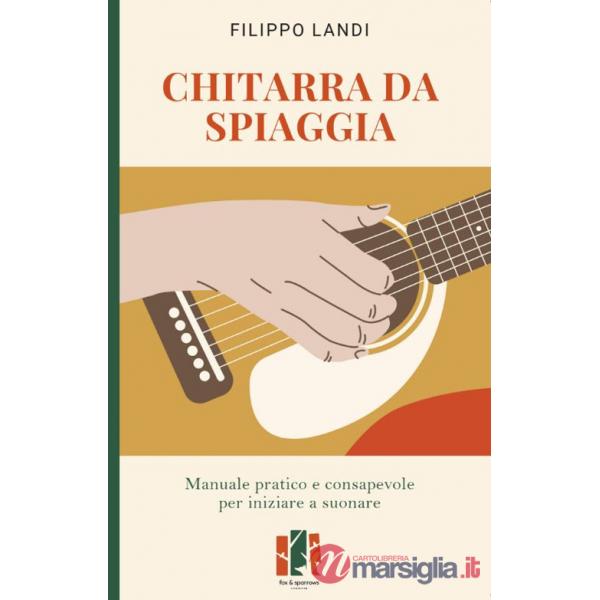 Chitarra da spiaggia. Manuale pratico e consapevole per iniziare a suonare