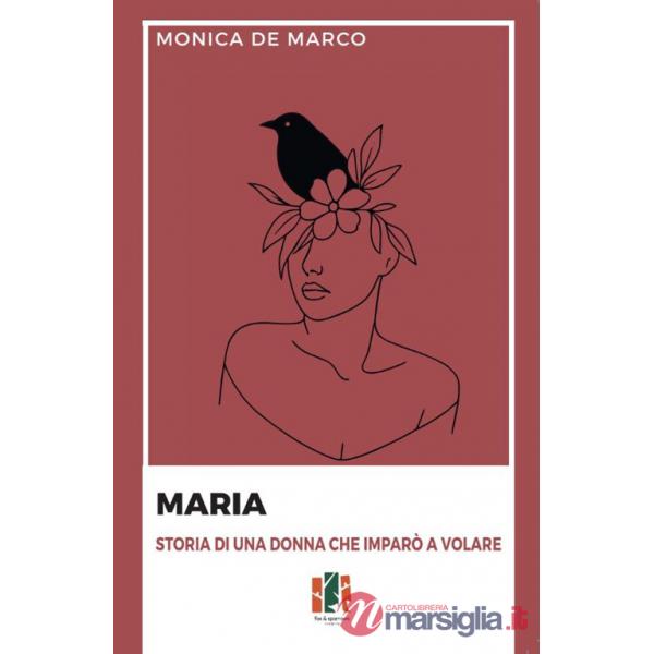 Maria. Storia di una donna che imparò a volare