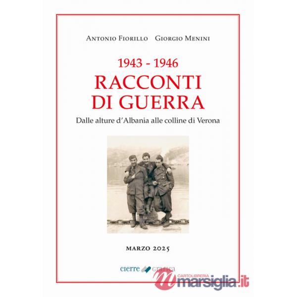 1943-1946 Racconti di guerra. Dalle alture d'Albania alle colline di Verona