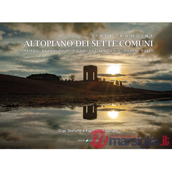 Siben Komoine. Altopiano dei sette comuni. Asiago, Enego, Foza, Gallio, Lusiana, Conco, Roana, Rotzo. Ediz. illustrata