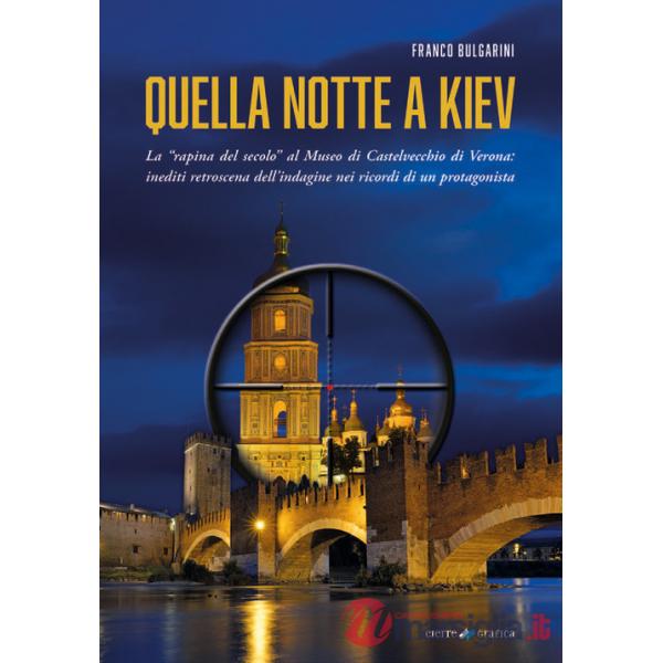 Quella notte a Kiev. La «rapina del secolo» al museo di Castelvecchio di Verona: inediti retroscena dell'indagine nei ricordi di