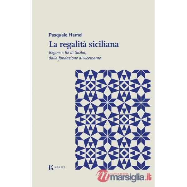 Regalità siciliana. Regine e re di Sicilia, dalla fondazione al vicereame (La)