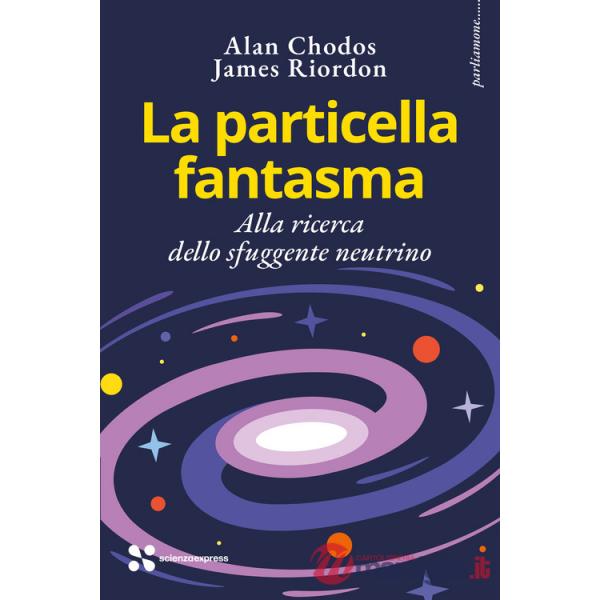 Particella fantasma. Alla ricerca dello sfuggente neutrino (La)