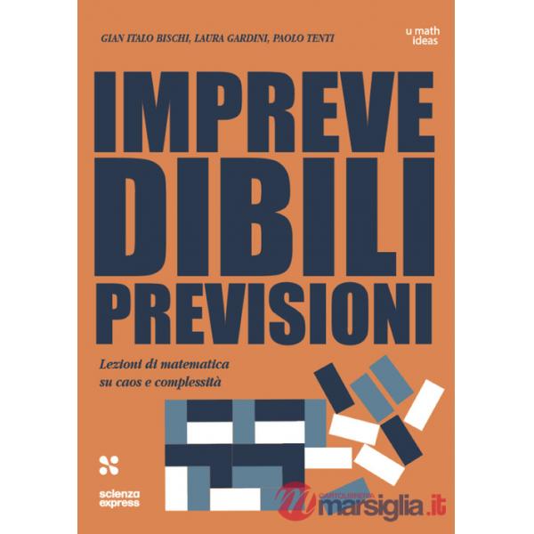 Imprevedibili previsioni. Lezioni di matematica su caos e complessità