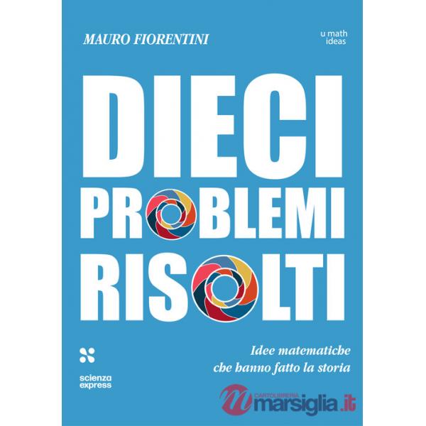 Dieci problemi risolti. Idee matematiche che hanno fatto la storia