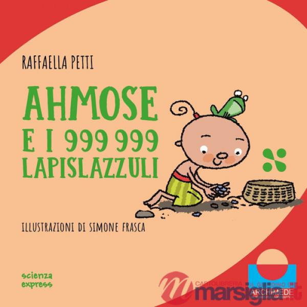 Ahmose e i 999999 lapislazzuli. Nel mondo dei numeri. Ediz. illustrata