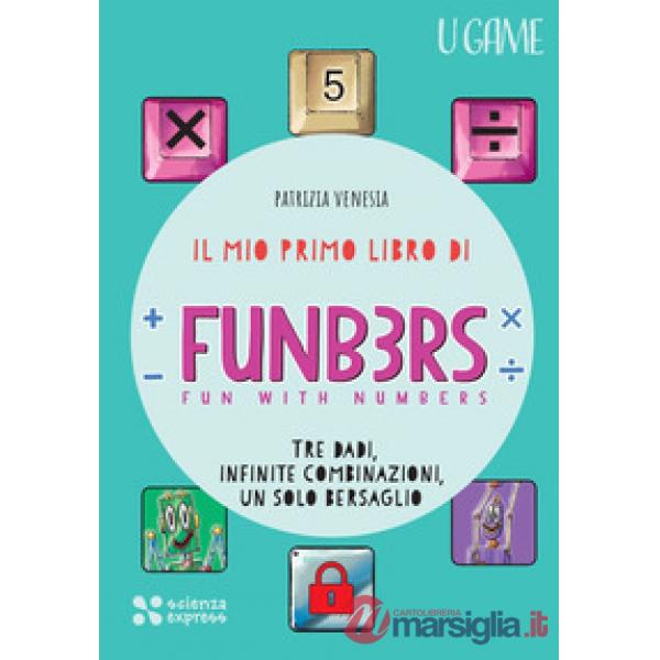 Mio primo libro di Funb3rs. Fun with numbers. Tre dadi, infinite combinazioni, un solo bersaglio (Il)