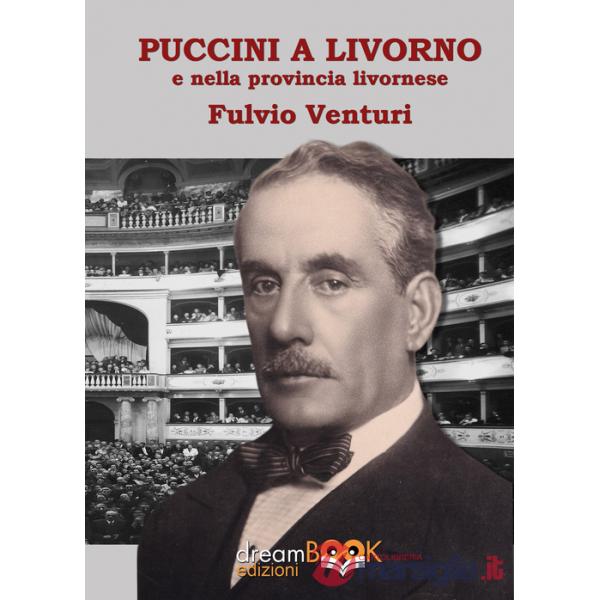 Puccini e Livorno. Il musicista, i teatri livornesi, le produzioni, i cantanti la provincia livornese