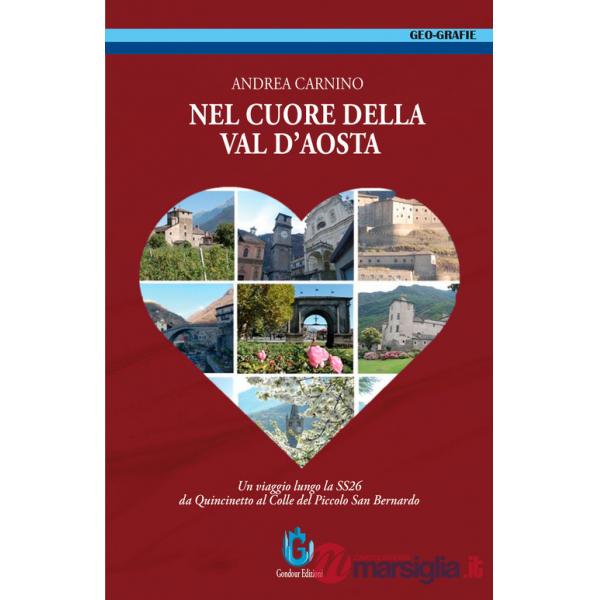 Nel cuore della Val d'Aosta. Un viaggio lungo la SS 26 da Quincinetto al Colle del Piccolo San Bernardo. Ediz. illustrata