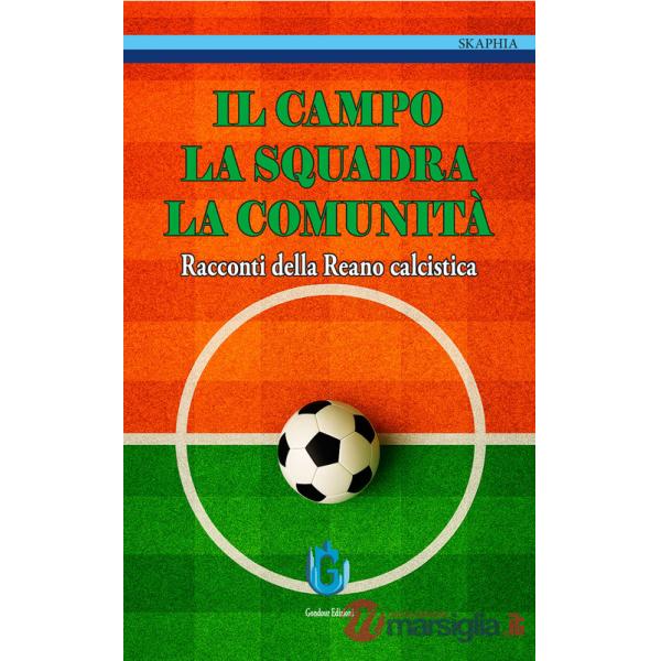 Campo, la squadra, la comunità. Racconti della Reano calcistica (Il)