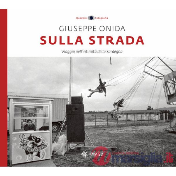 Sulla strada. Viaggio nell'intimità della Sardegna. Ediz. illustrata