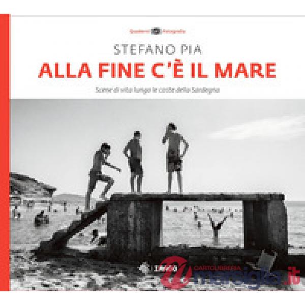 Alla fine c'è il mare. Scene di vita lungo le coste della Sardegna. Ediz. illustrata