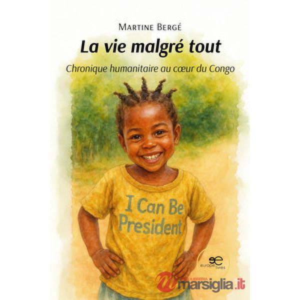 Vie malgré tout. Chronique humanitaire au coeur du Congo (La)