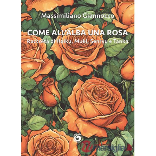 Come all'alba una rosa. Raccolta di haiku, muki, senryu e tanka