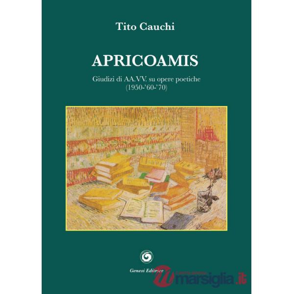 Apricoamis. Giudizi di AA.VV. su opere poetiche (1950-'60-'70). Anteprime, prime emozioni, conchiglia di mare, amante di sabbia,
