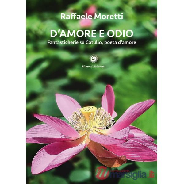 D'amore e odio. Fantasticherie su Catullo, poeta d'amore
