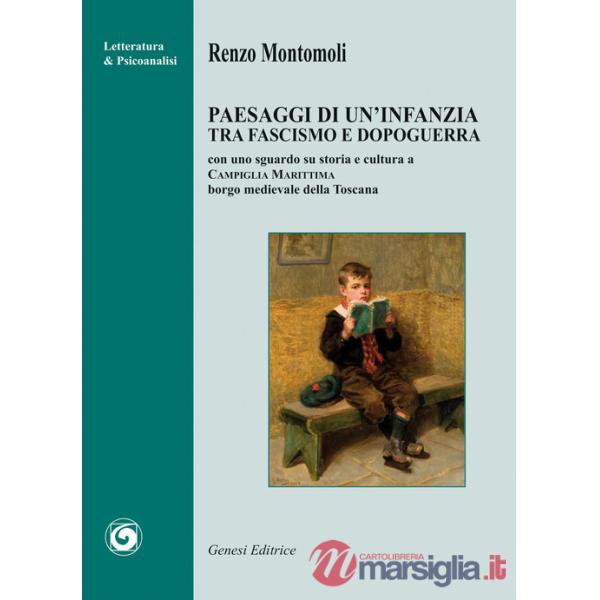 Paesaggi di un'infanzia tra fascismo e dopoguerra. Con uno sguardo su storia e cultura a Campiglia Marittima borgo medievale del