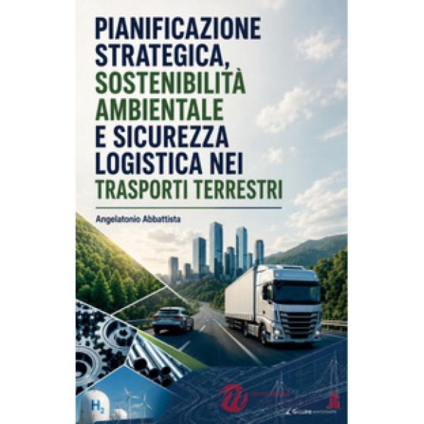 Pianificazione strategica, sostenibilità ambientale e sicurezza logistica nei trasporti terrestri