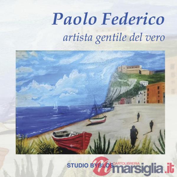 Paolo Federico. Artista gentile del vero. Ediz. illustrata