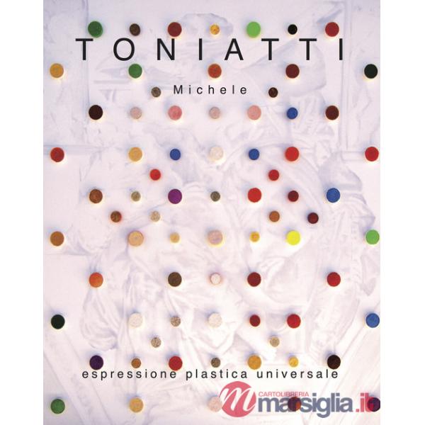 Toniatti Michele. Espressione plastica universale