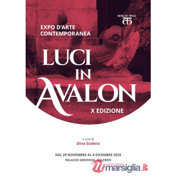 Luci in Avalon. Expo d'arte contemporanea. 10ª edizione. Catalogo della mostra (Salerno, 29 novembre-6 dicembre 2025)