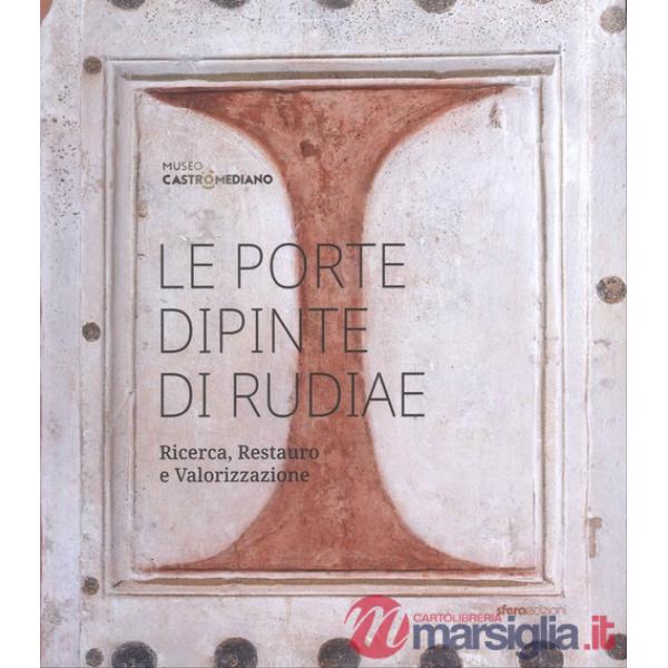 Porte dipinte di Rudiae. Ricerca, restauro e valorizzazione (Le)
