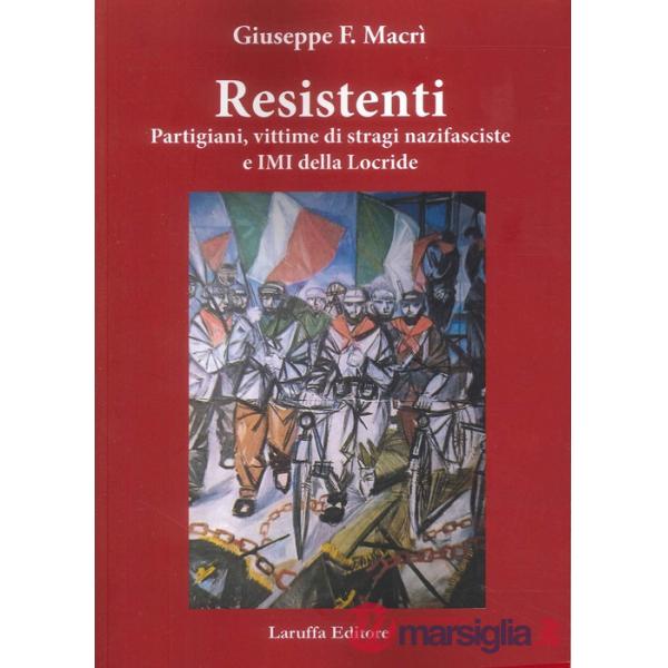 Resistenti. Partigiani, vittime di stragi nazifasciste e IMI della Locride
