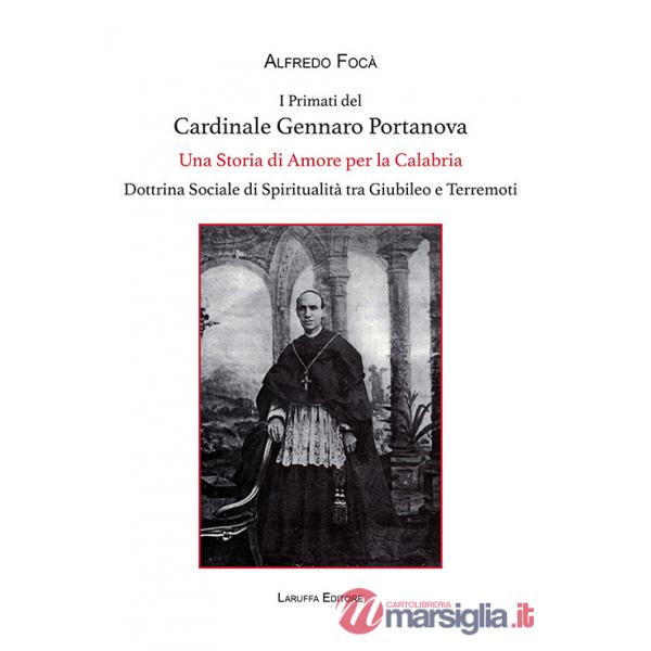Primati del cardinale Gennaro Portanova. Una storia di amore per la Calabria. Dottrina sociale di spiritualità tra giubileo e te