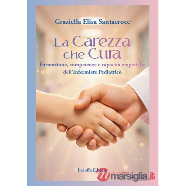 Carezza che cura. Formazione, competenze e capacità empatiche dell'infermiere pediatrico (La)