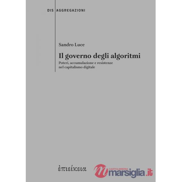 Governo degli algoritmi. Poteri, accumulazione e resistenze nel capitalismo digitale (Il)