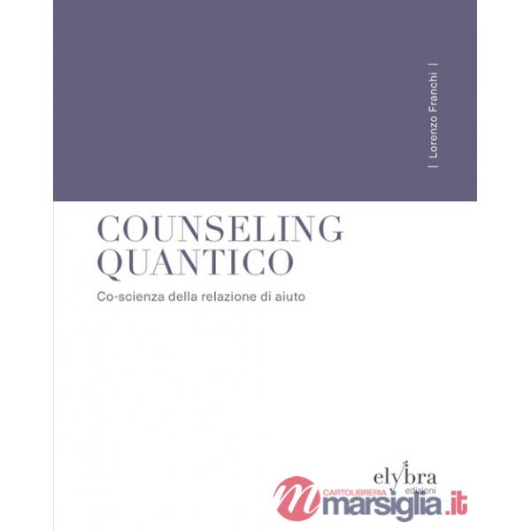 Counseling quantico. Co-scienza della relazione di aiuto. Ediz. integrale
