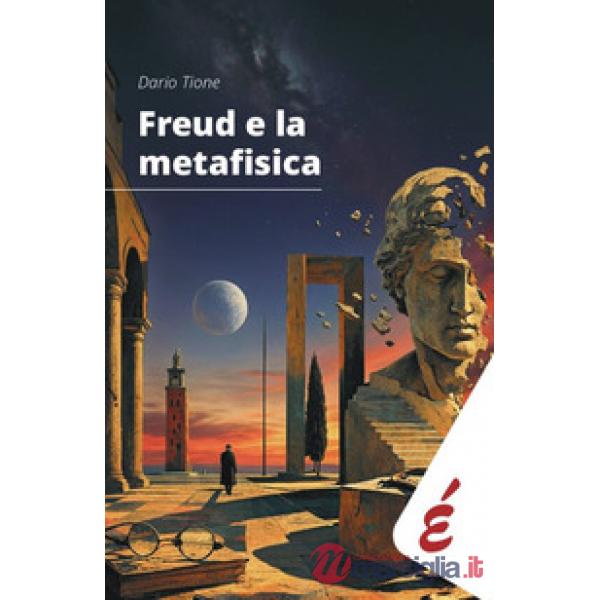 Freud e la metafisica. Saggio sui rapporti speculativi tra filosofia e psicoanalisi