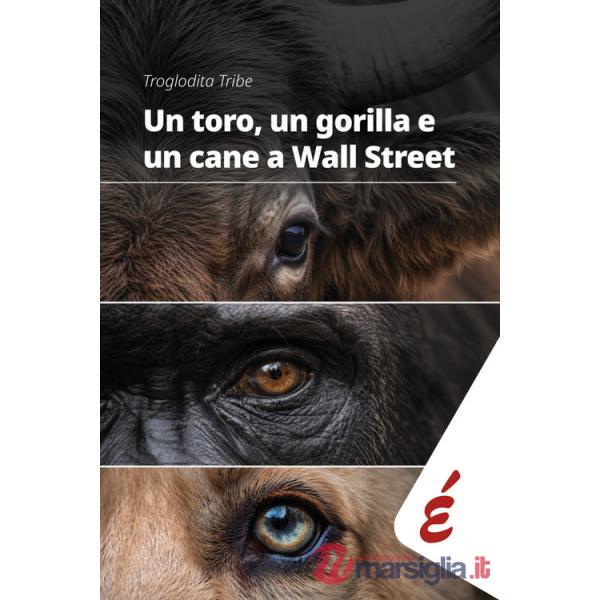 Toro, un gorilla e un cane a Wall Street. Arte, corpi animali e proteste nel cuore della finanza (Un)