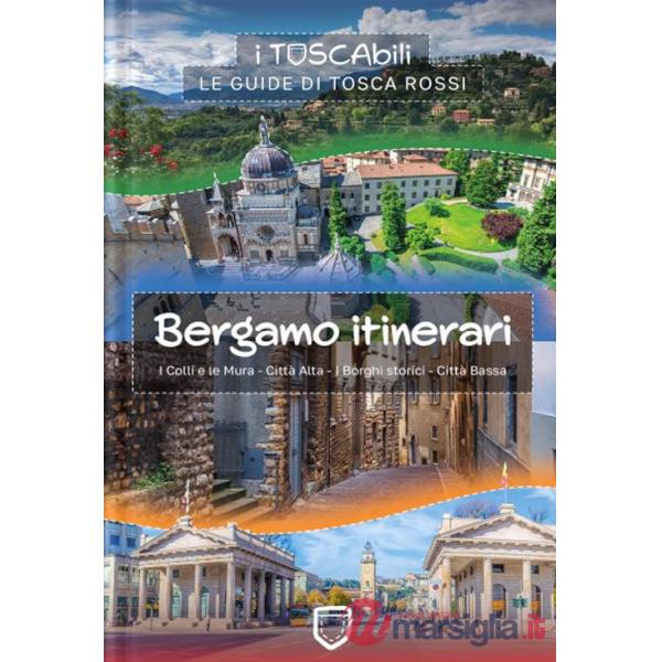 Bergamo itinerari. I colli e le mura-Città alta-I borghi storici-Città bassa