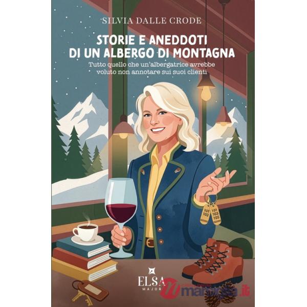 Storie e aneddoti di un albergo di montagna. Tutto quello che un'albergatrice avrebbe voluto non annotare sui suoi clienti
