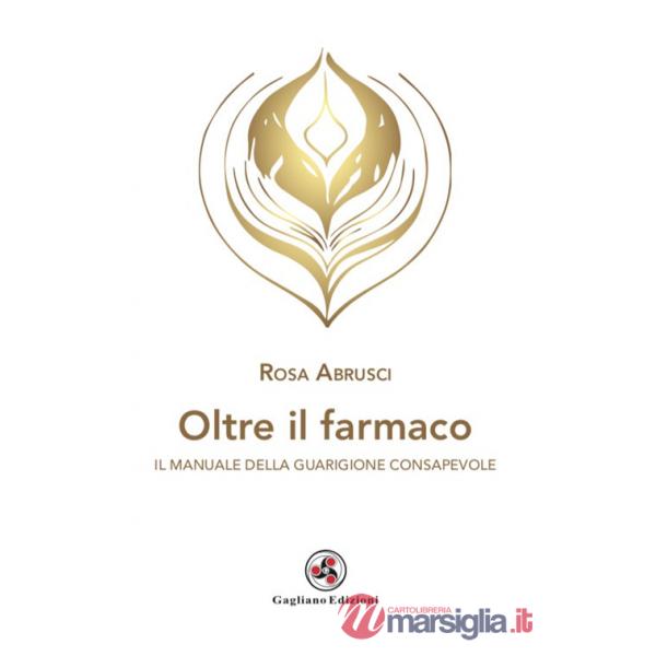 Oltre il farmaco. Il manuale della guarigione consapevole