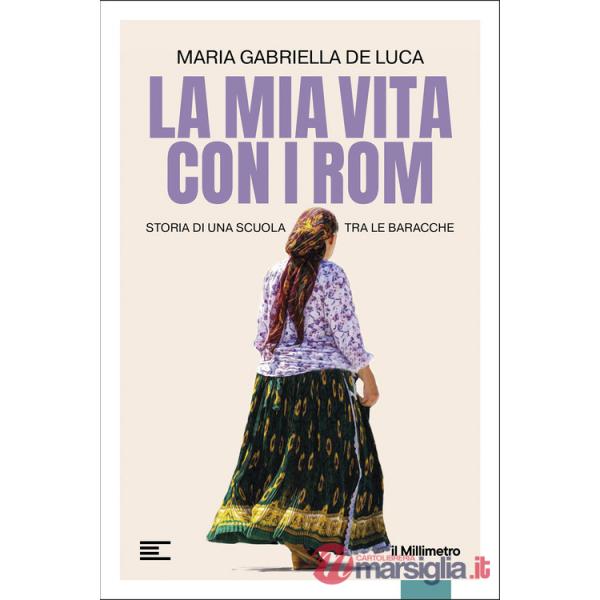 Mia vita con i Rom. Storia di una scuola tra le baracche (La)