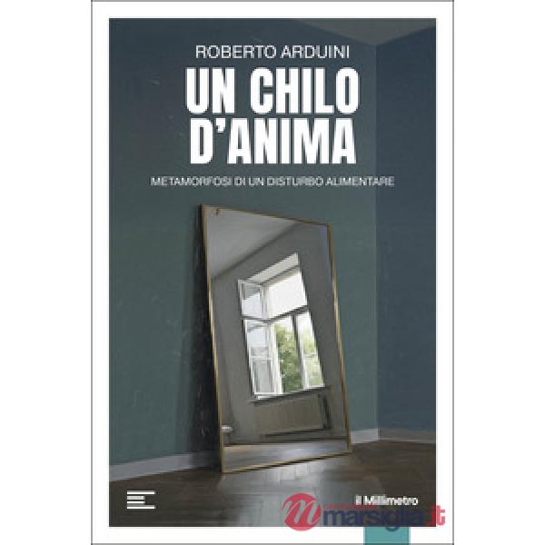 Chilo d'anima. Metamorfosi di un disturbo alimentare (Un)