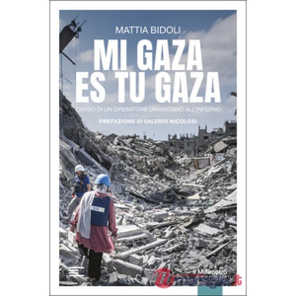 Mi Gaza es Tu Gaza. Diario di un operatore umanitario all'inferno