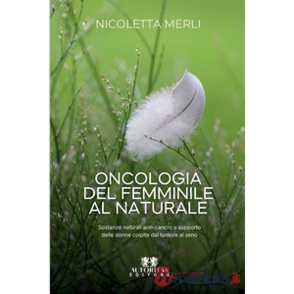 Oncologia del femminile al naturale. Sostanze naturali anti-cancro a supporto delle donne colpite dal tumore al seno