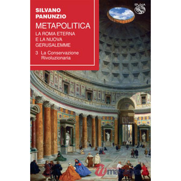 Metapolitica. La Roma eterna e la nuova Gerusalemme. Vol. 3: La conservazione rivoluzionaria
