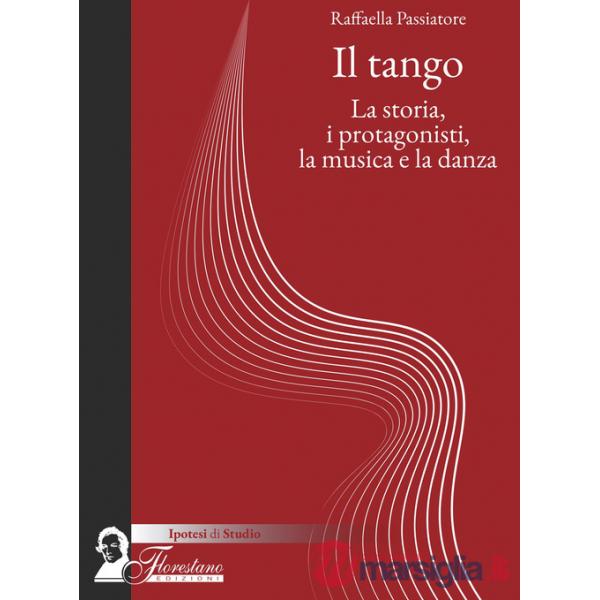 Tango. La storia, i protagonisti, la musica e la danza (Il)