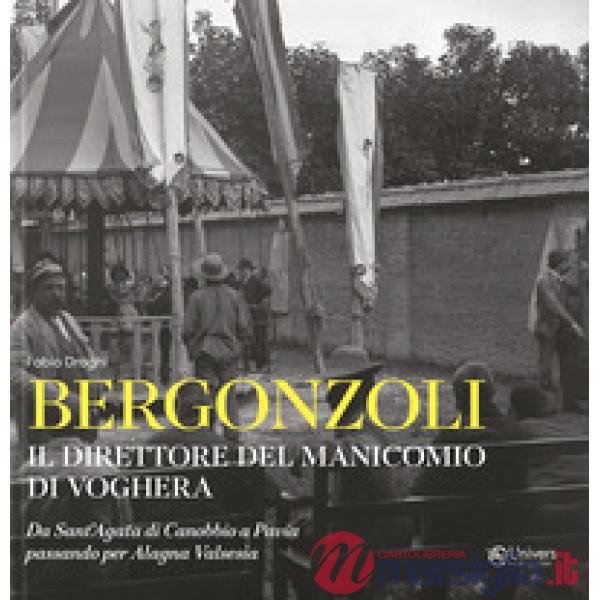 Bergonzoli. Il direttore del manicomio di Voghera. Da Sant'Agata di Canobbio a Pavia passando per Alegna Valsesia